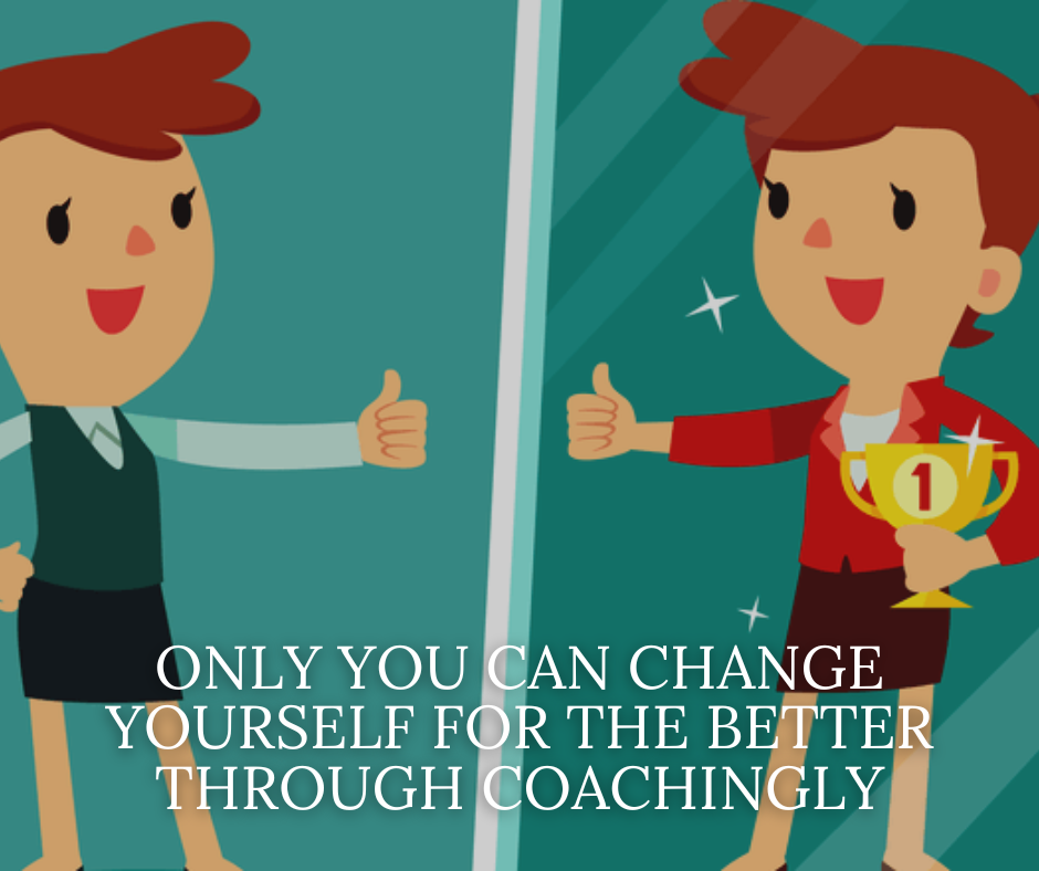 Only You Can Change Yourself For The Better Through Coachingly